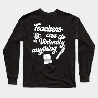 Teachers Virtually Can Do Anything Virtual Teacher Long Sleeve T-Shirt